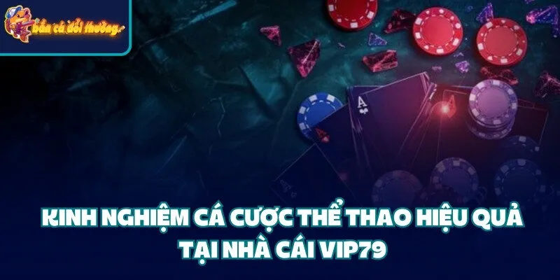 Cổng Game Vip79 - Địa Điểm Cá Cược Chất Lượng Hàng Đầu 4 Kinh nghiệm cá cược thể thao hiệu quả tại cổng game Vip79